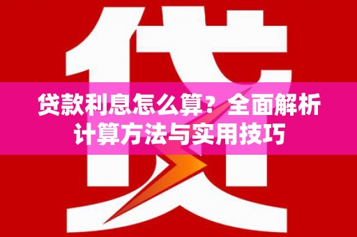 汝南贷款利息怎么算？全面解析计算方法与实用技巧