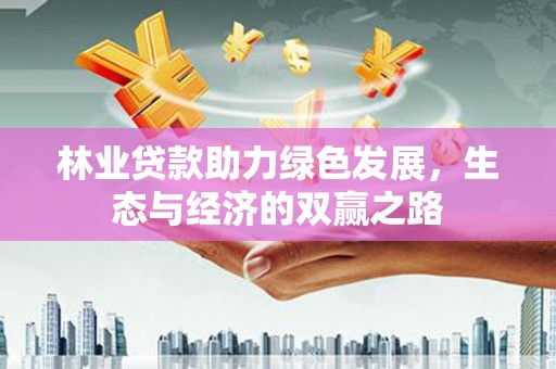 汝南林业贷款助力绿色发展，生态与经济的双赢之路