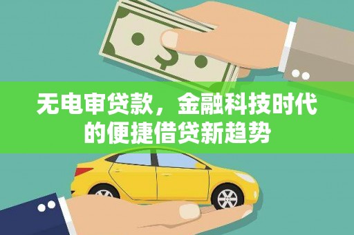 汝南无电审贷款，金融科技时代的便捷借贷新趋势