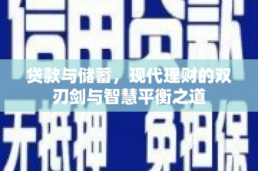 汝南贷款与储蓄，现代理财的双刃剑与智慧平衡之道