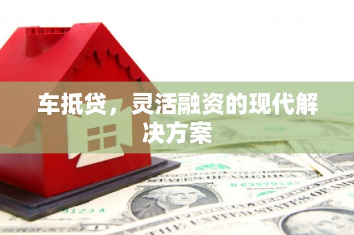 汝南车抵贷，灵活融资的现代解决方案