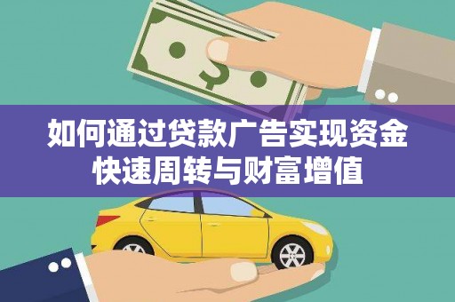 汝南如何通过贷款广告实现资金快速周转与财富增值