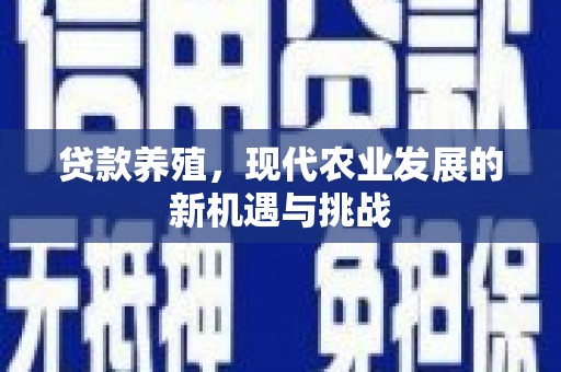 汝南贷款养殖，现代农业发展的新机遇与挑战