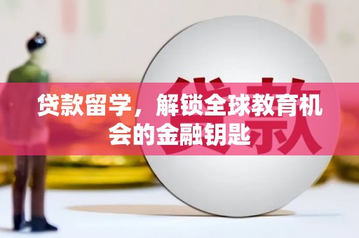汝南贷款留学，解锁全球教育机会的金融钥匙