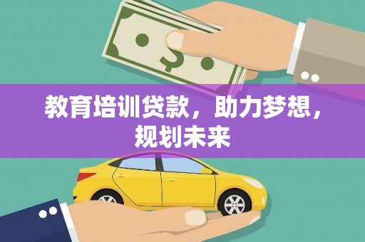 汝南教育培训贷款，助力梦想，规划未来