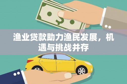 汝南渔业贷款助力渔民发展，机遇与挑战并存