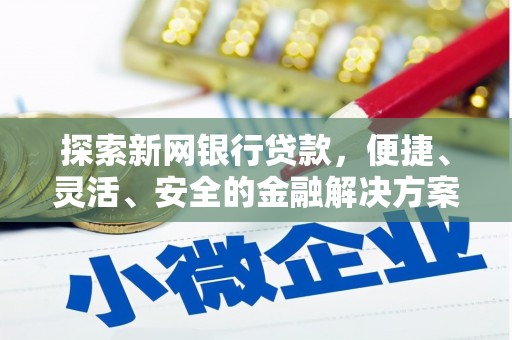 汝南探索新网银行贷款，便捷、灵活、安全的金融解决方案