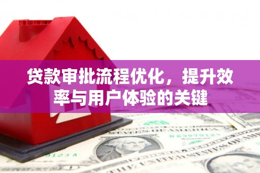 汝南贷款审批流程优化，提升效率与用户体验的关键