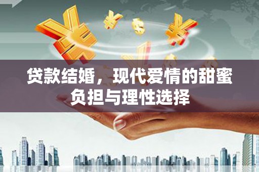 汝南贷款结婚，现代爱情的甜蜜负担与理性选择