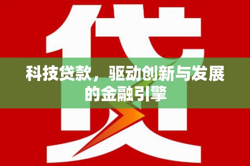 汝南科技贷款，驱动创新与发展的金融引擎