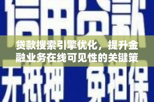 汝南贷款搜索引擎优化，提升金融业务在线可见性的关键策略