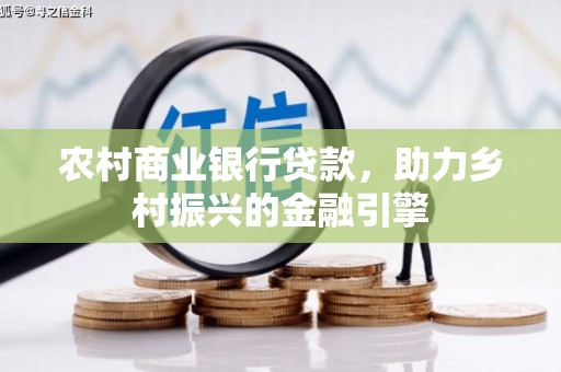 汝南农村商业银行贷款，助力乡村振兴的金融引擎