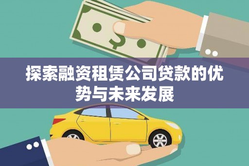 汝南探索融资租赁公司贷款的优势与未来发展