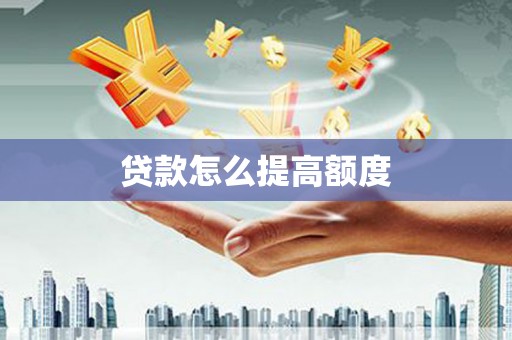 汝南贷款怎么提高额度