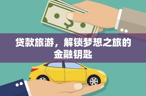 汝南贷款旅游，解锁梦想之旅的金融钥匙