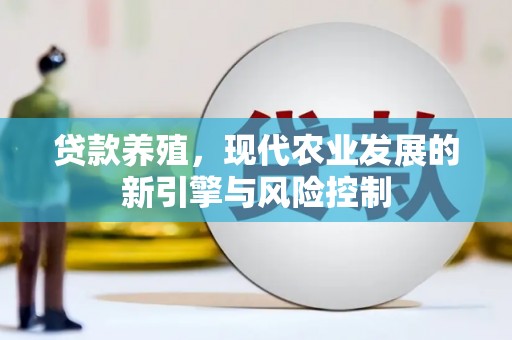 汝南贷款养殖，现代农业发展的新引擎与风险控制