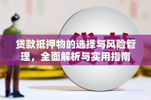 汝南贷款抵押物的选择与风险管理，全面解析与实用指南