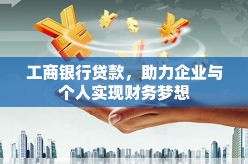 汝南工商银行贷款，助力企业与个人实现财务梦想