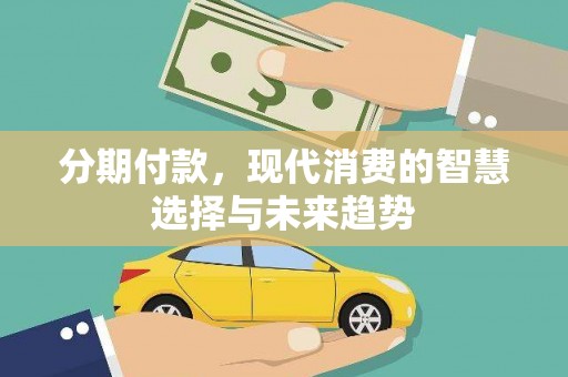 汝南分期付款，现代消费的智慧选择与未来趋势