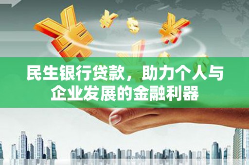 汝南民生银行贷款，助力个人与企业发展的金融利器