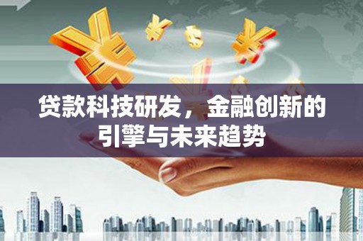 汝南贷款科技研发，金融创新的引擎与未来趋势