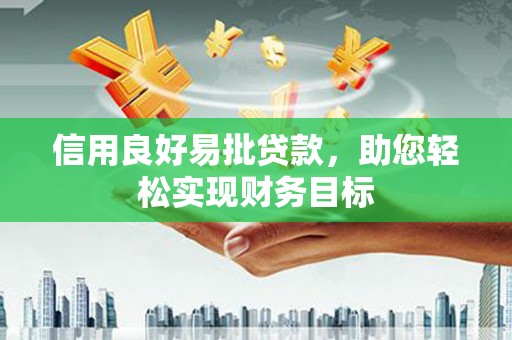 汝南信用良好易批贷款，助您轻松实现财务目标