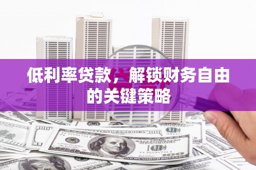 汝南低利率贷款，解锁财务自由的关键策略