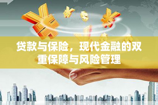 汝南贷款与保险，现代金融的双重保障与风险管理