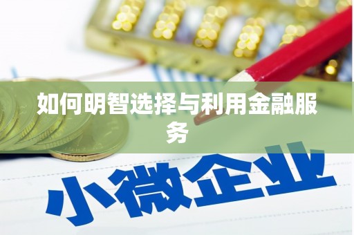汝南如何明智选择与利用金融服务