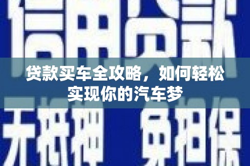 汝南贷款买车全攻略，如何轻松实现你的汽车梦