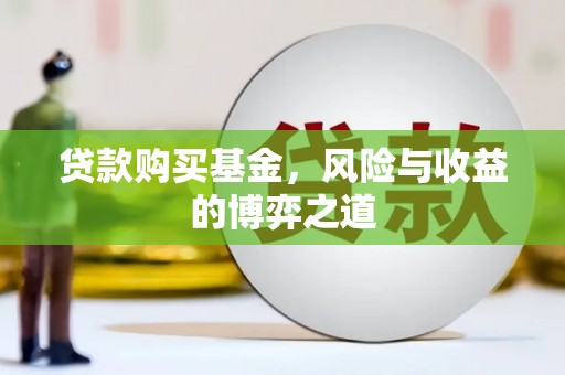 汝南贷款购买基金，风险与收益的博弈之道