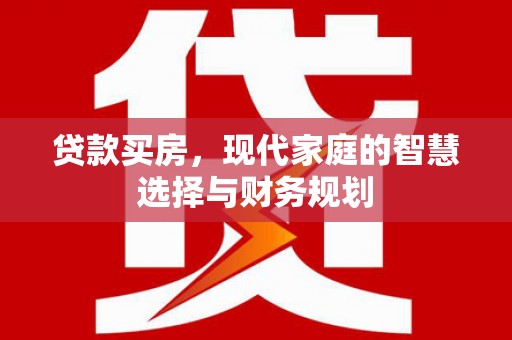 汝南贷款买房，现代家庭的智慧选择与财务规划