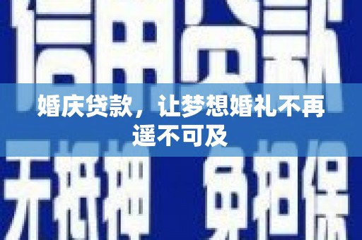 汝南婚庆贷款，让梦想婚礼不再遥不可及
