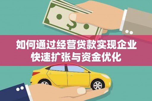 汝南如何通过经营贷款实现企业快速扩张与资金优化