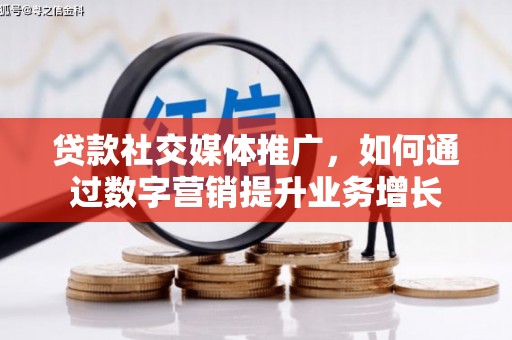 汝南贷款社交媒体推广，如何通过数字营销提升业务增长