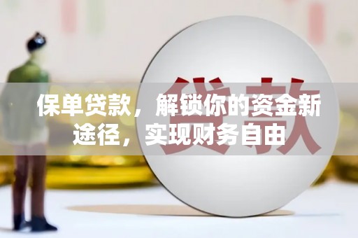 汝南保单贷款，解锁你的资金新途径，实现财务自由
