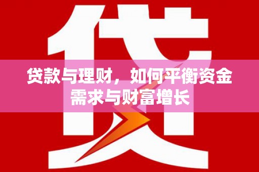 汝南贷款与理财，如何平衡资金需求与财富增长