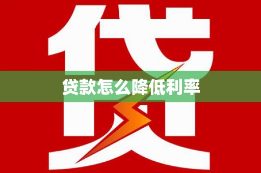 汝南贷款怎么降低利率