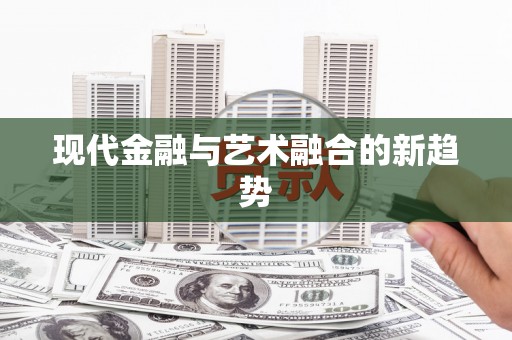 汝南现代金融与艺术融合的新趋势