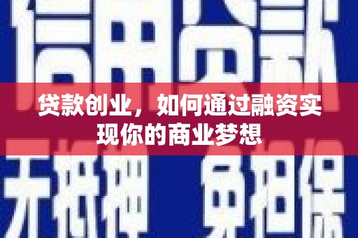汝南贷款创业，如何通过融资实现你的商业梦想