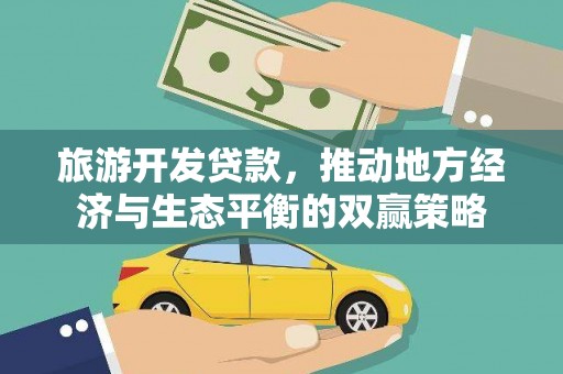 汝南旅游开发贷款，推动地方经济与生态平衡的双赢策略