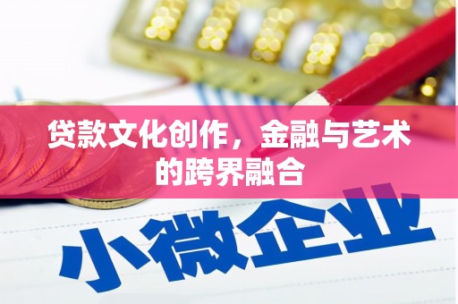 汝南贷款文化创作，金融与艺术的跨界融合