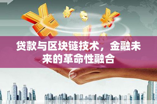 汝南贷款与区块链技术，金融未来的革命性融合