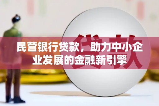 汝南民营银行贷款，助力中小企业发展的金融新引擎