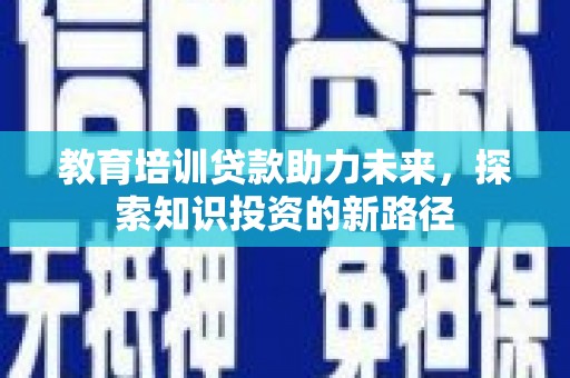 汝南教育培训贷款助力未来，探索知识投资的新路径