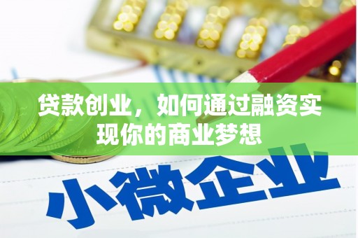 汝南贷款创业，如何通过融资实现你的商业梦想