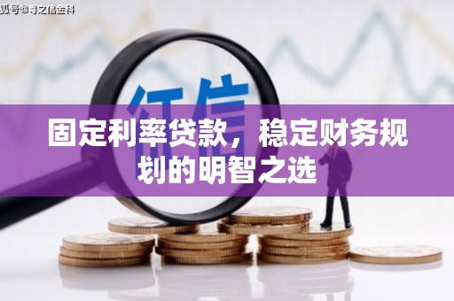 汝南固定利率贷款，稳定财务规划的明智之选