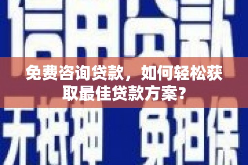 汝南免费咨询贷款，如何轻松获取最佳贷款方案？